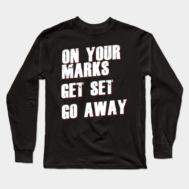 On Your Marks Get Set Go Away Long Sleeve T-Shirt by thingsandthings